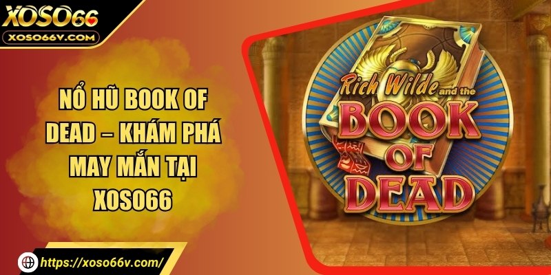 Nổ hũ Book of Dead – Khám phá may mắn ngay tại xoso66