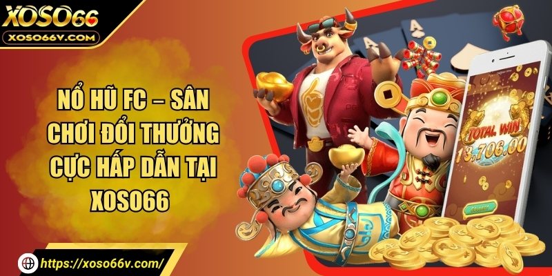 Nổ hũ FC – Sân chơi đổi thưởng cực hấp dẫn tại XOSO66